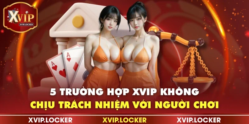 5 trường hợp XVIP không chịu trách nhiệm với người chơi