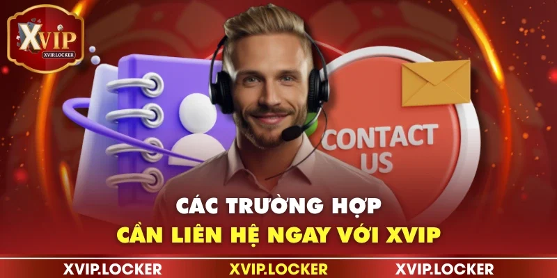 Các trường hợp cần liên hệ ngay với XVIP