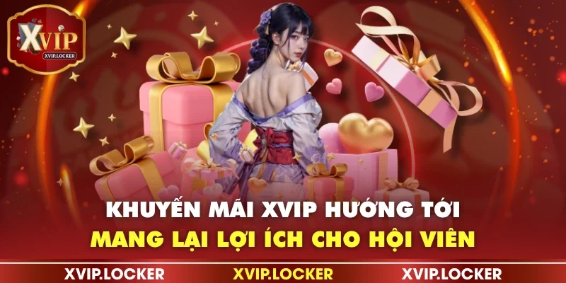 Khuyến mãi XVIP hướng tới việc mang lại lợi ích cho hội viên