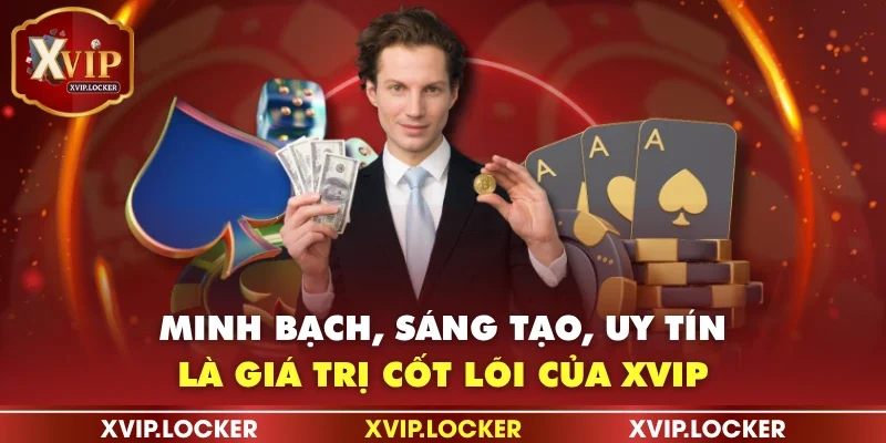 Minh bạch, sáng tạo, uy tín là giá trị cốt lõi của XVIP