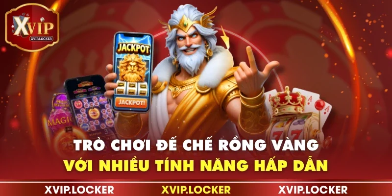 Trò chơi Đế Chế Rồng Vàng với nhiều tính năng hấp dẫn