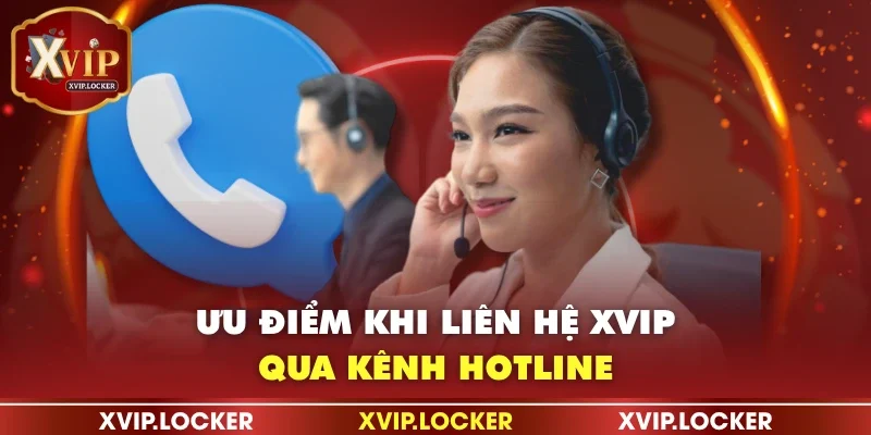 Ưu điểm khi liên hệ XVIP qua kênh hotline